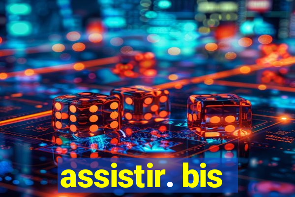 assistir. bis